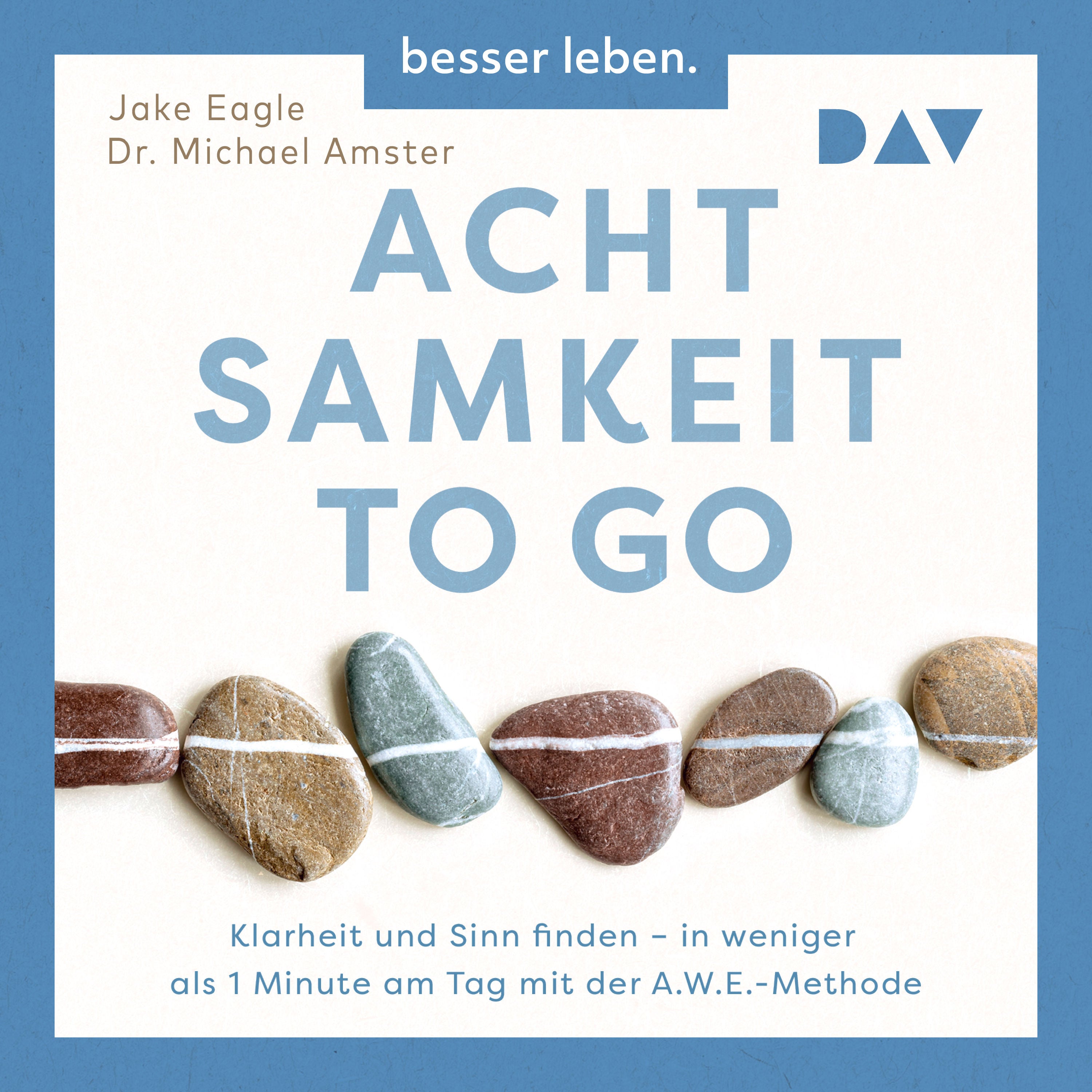 Achtsamkeit to Go. Klarheit und Sinn finden – in weniger als 1 Minute pro Tag mit der A.W.E.-Methode