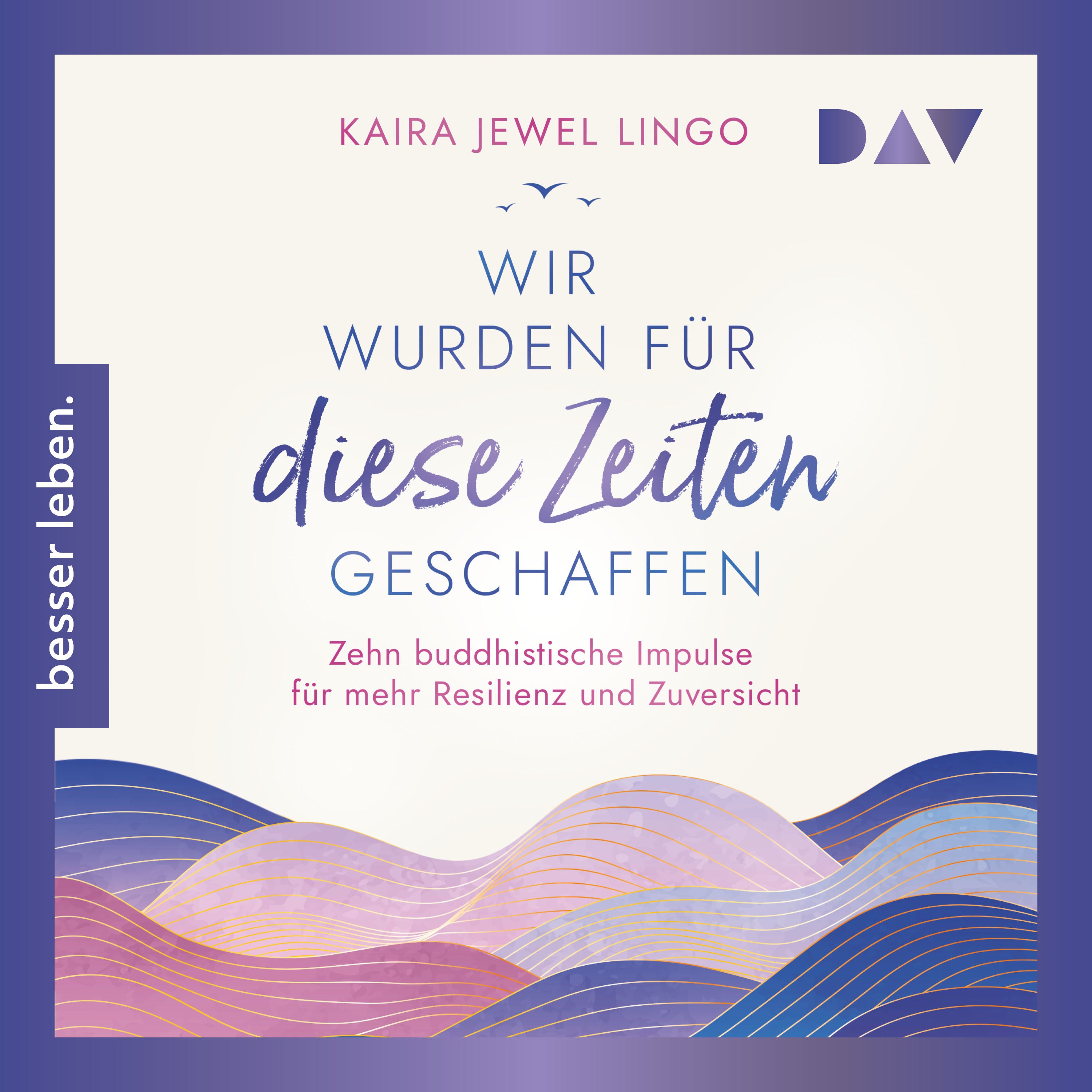 Wir wurden für diese Zeiten geschaffen. Zehn buddhistische Impulse für mehr Resilienz und Zuversicht