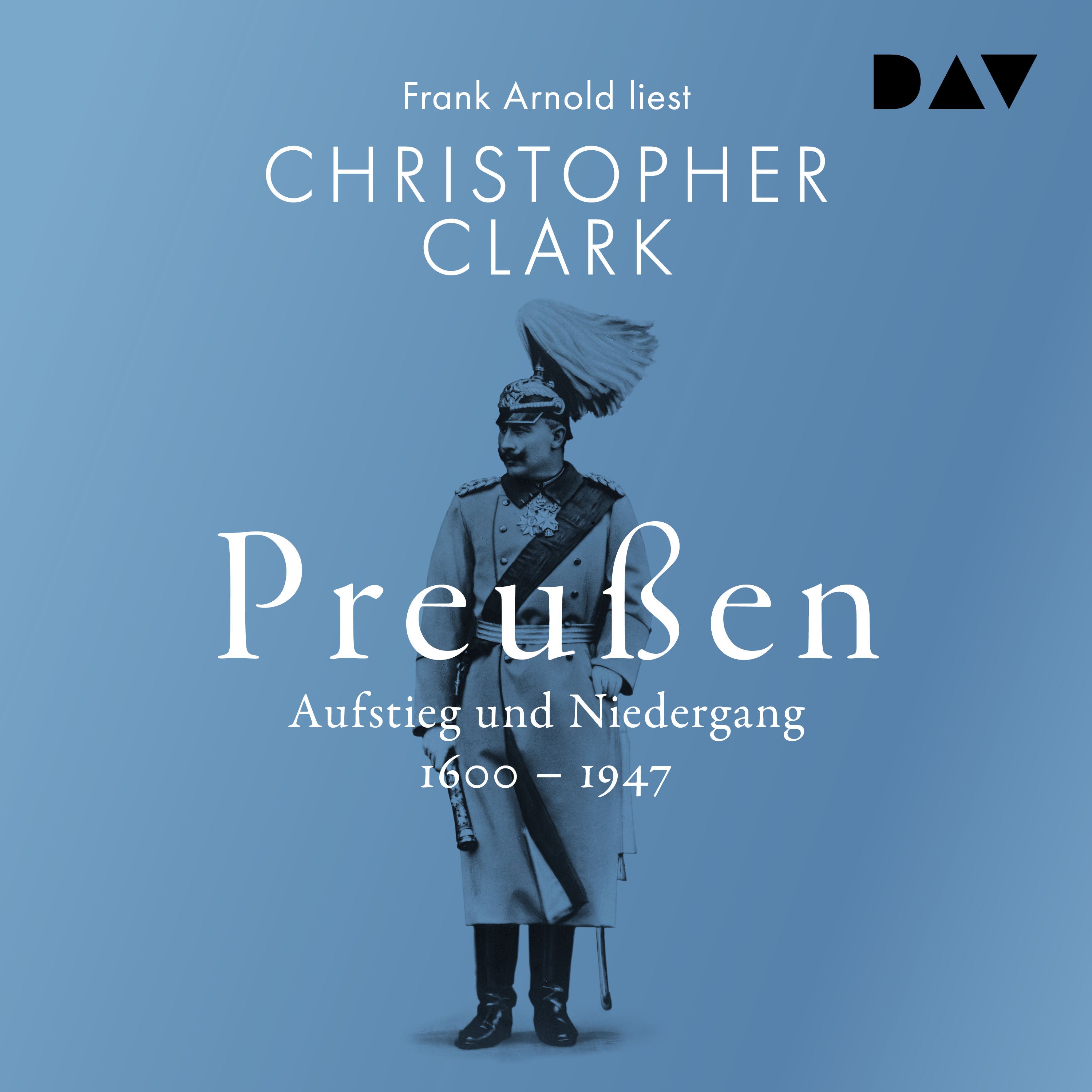 Preußen. Aufstieg und Niedergang 1600–1947