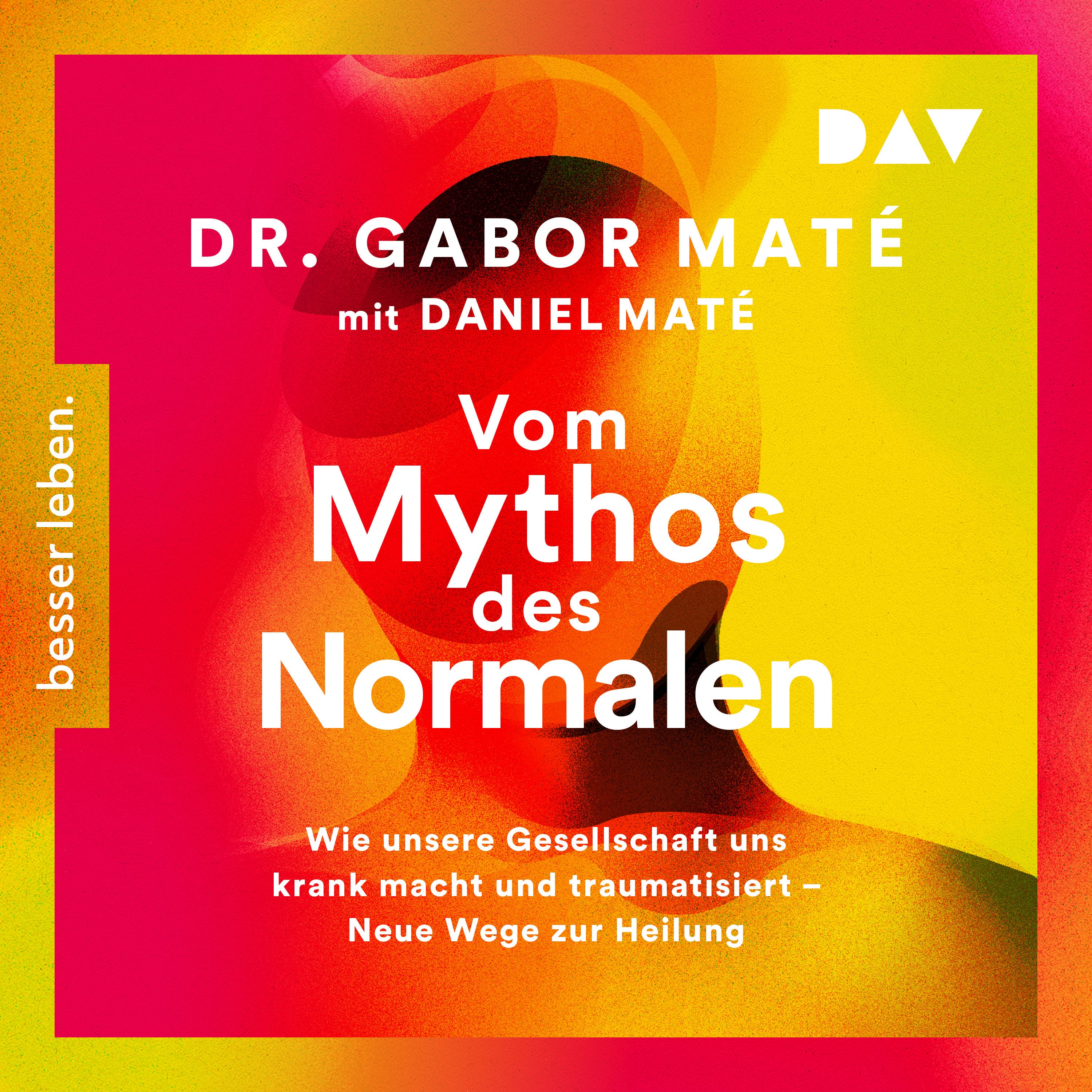 Vom Mythos des Normalen. Wie unsere Gesellschaft uns krank macht und traumatisiert – Neue Wege zur Heilung
