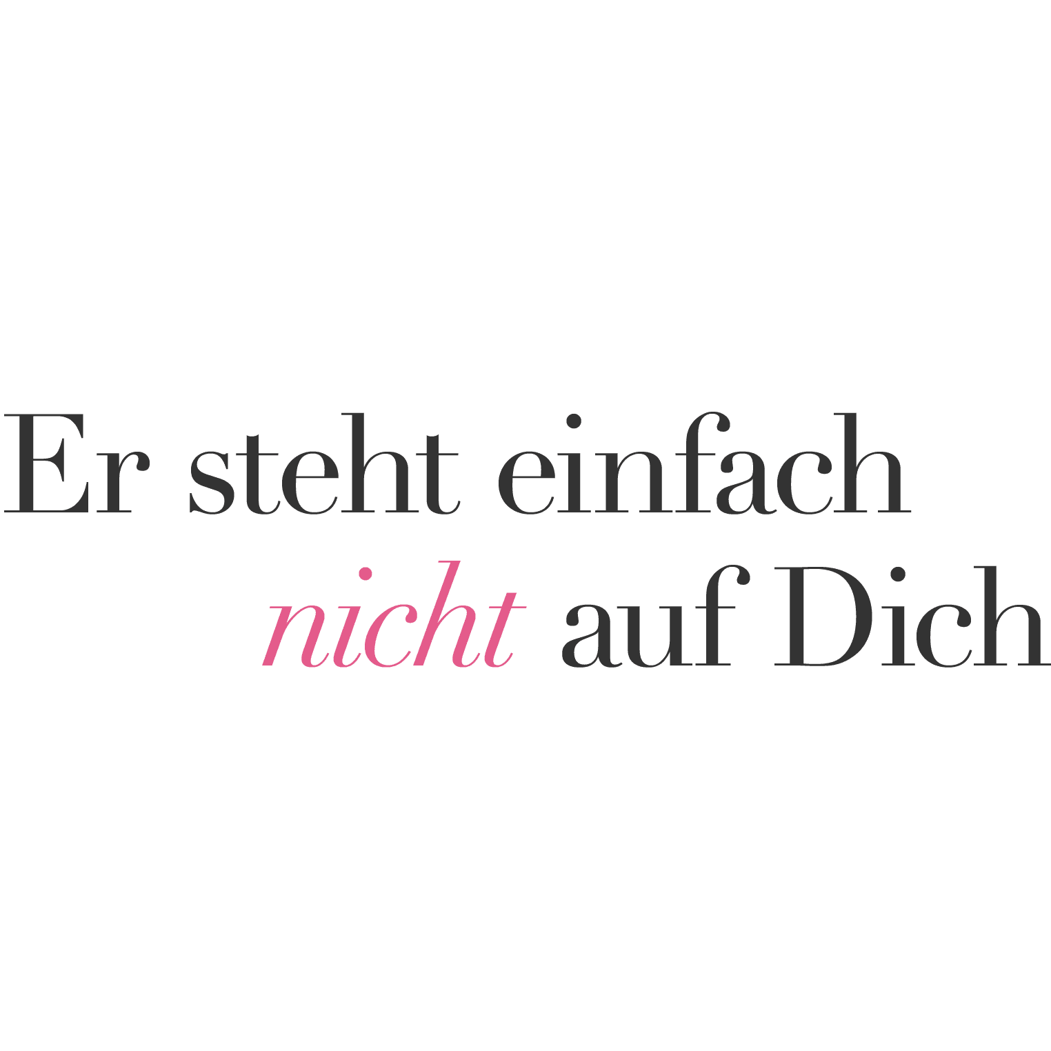 Er steht einfach nicht auf Dich