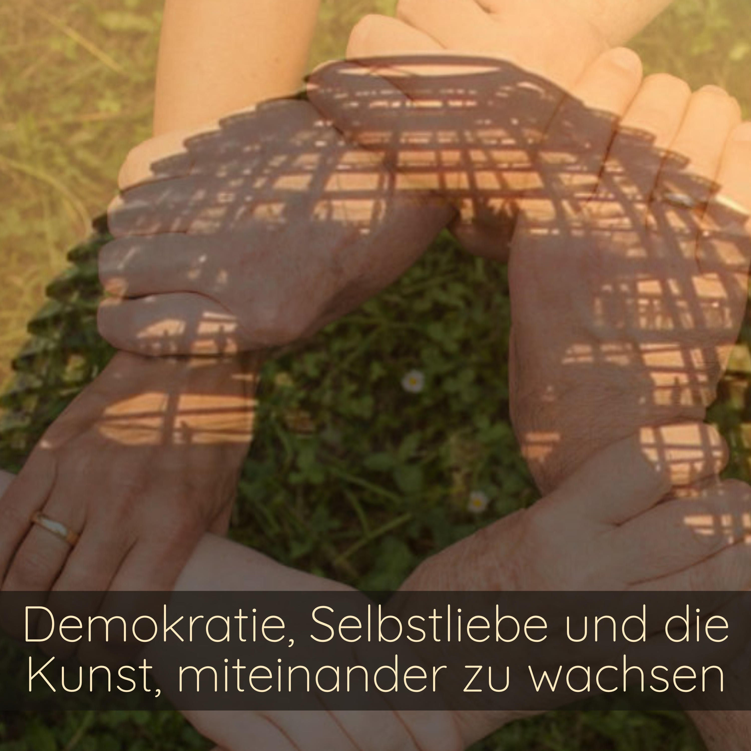Demokratie, Selbstliebe und die Kunst, miteinander zu wachsen