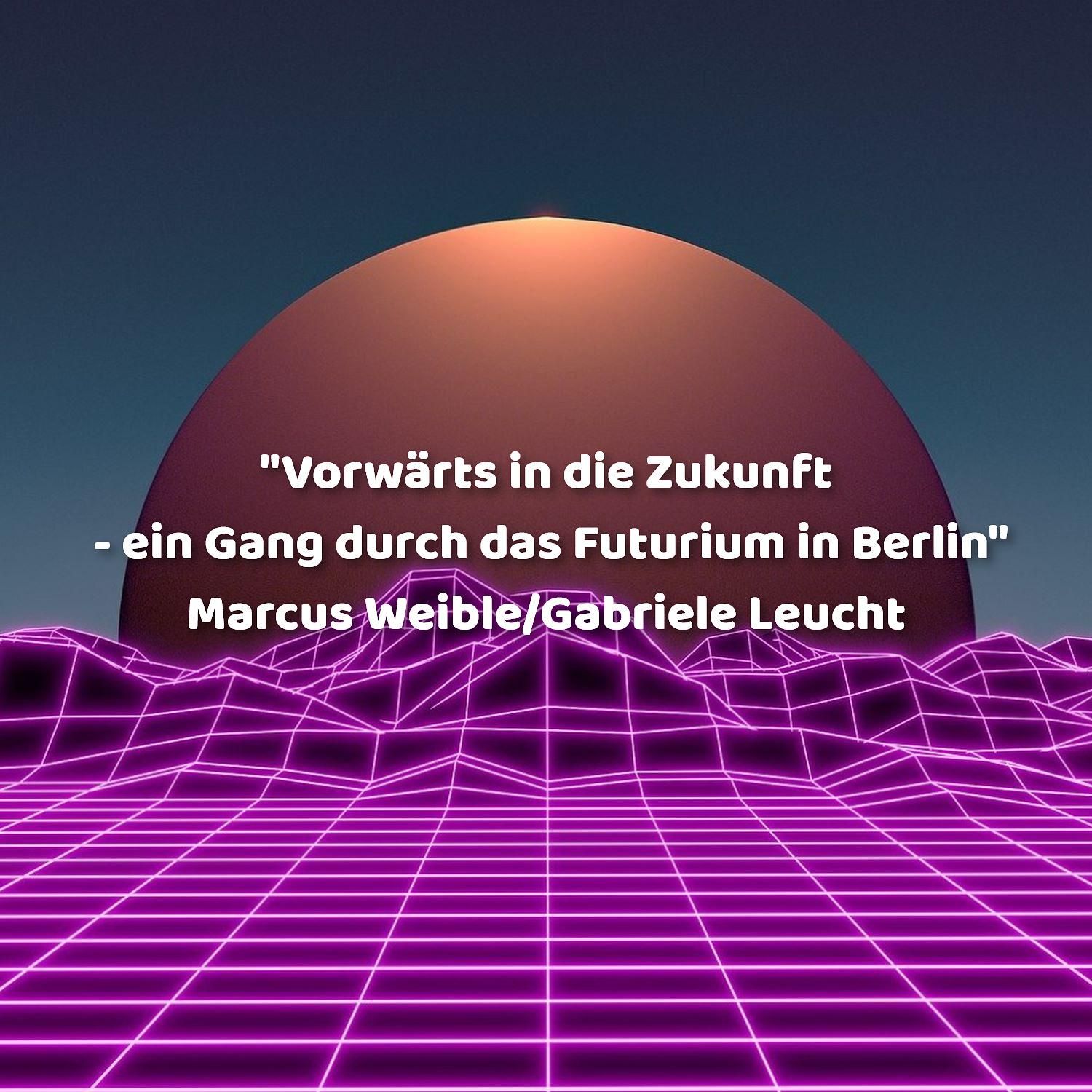 "Vorwärts in die Zukunft - ein Gang durch das Futurium in Berlin"