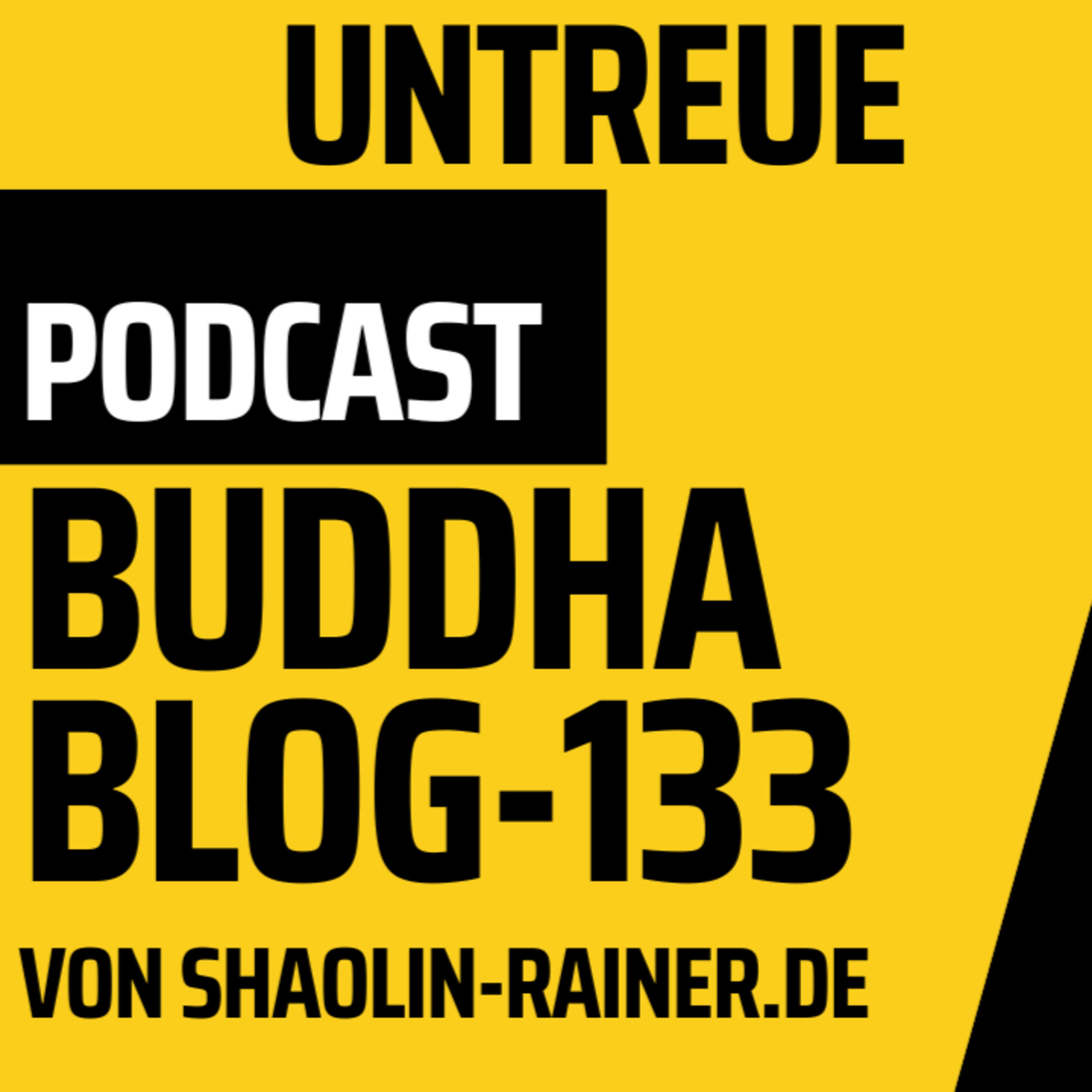 Der grosse Podcast Folge 133 - Untreue-Buddha-Blog-Podcast-Buddhismus im Alltag -von Shaolin-Rainer