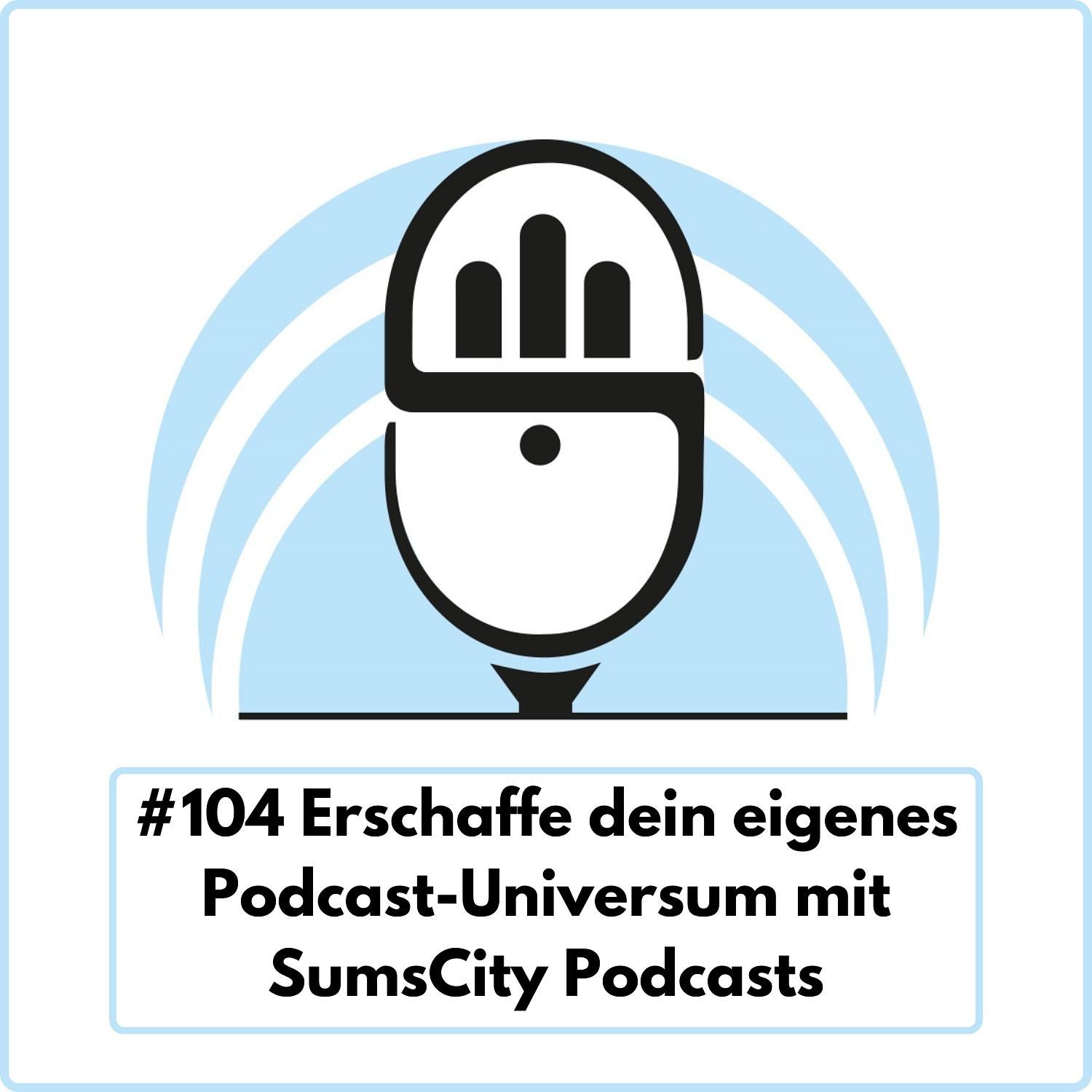 Erschaffe dein eigenes Podcast-Universum mit SumsCity Podcasts (Ep. 104)