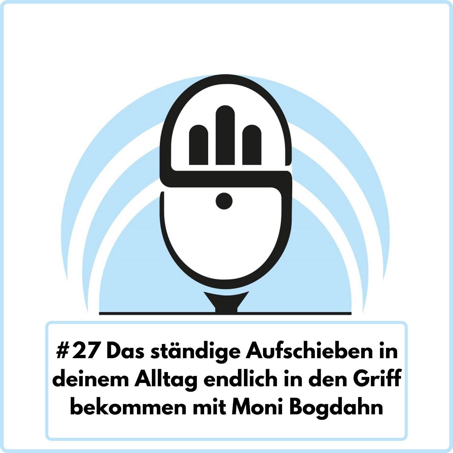 Das ständige Aufschieben in deinem Alltag endlich in den Griff bekommen mit Moni Bogdahn (Ep. 27)
