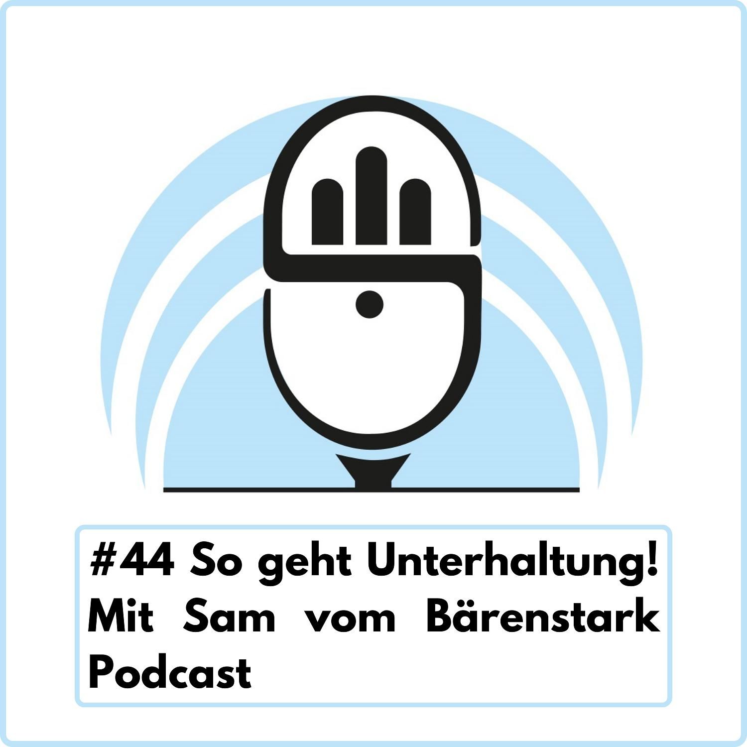 So geht Unterhaltung! Mit Sam vom Bärenstark Podcast (Ep. 44)