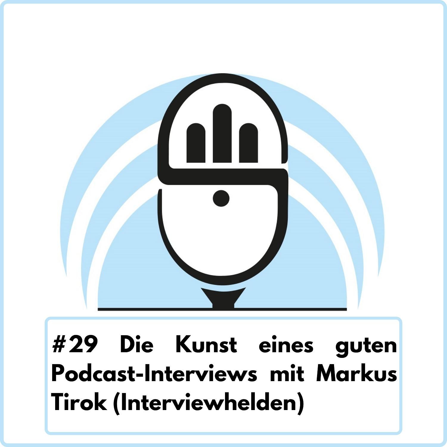 Die Kunst eines guten Podcast-Interviews mit Markus Tirok (Interviewhelden) Ep. 29