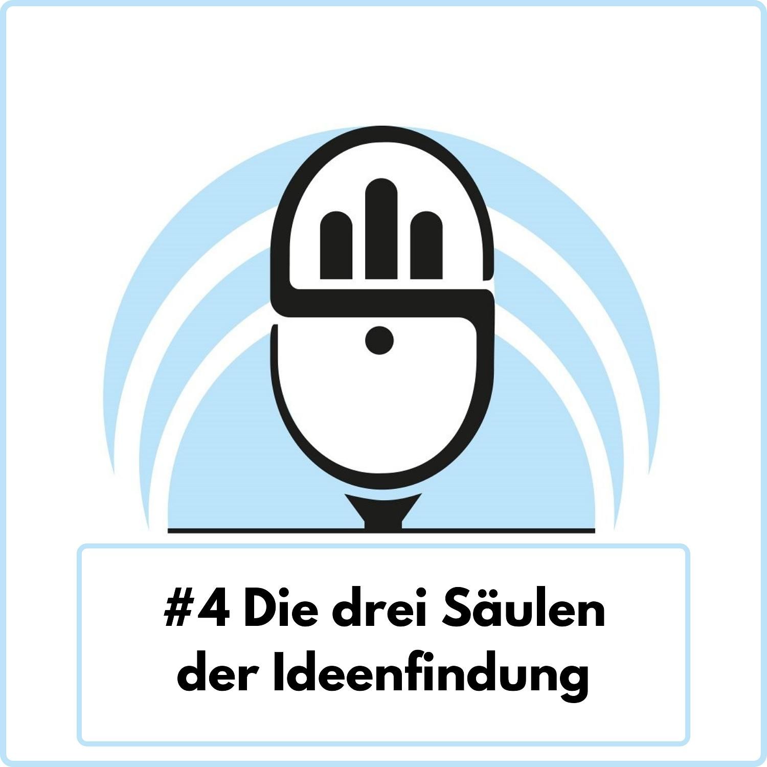 Die drei Säulen der Ideenfindung (Ep. 4)