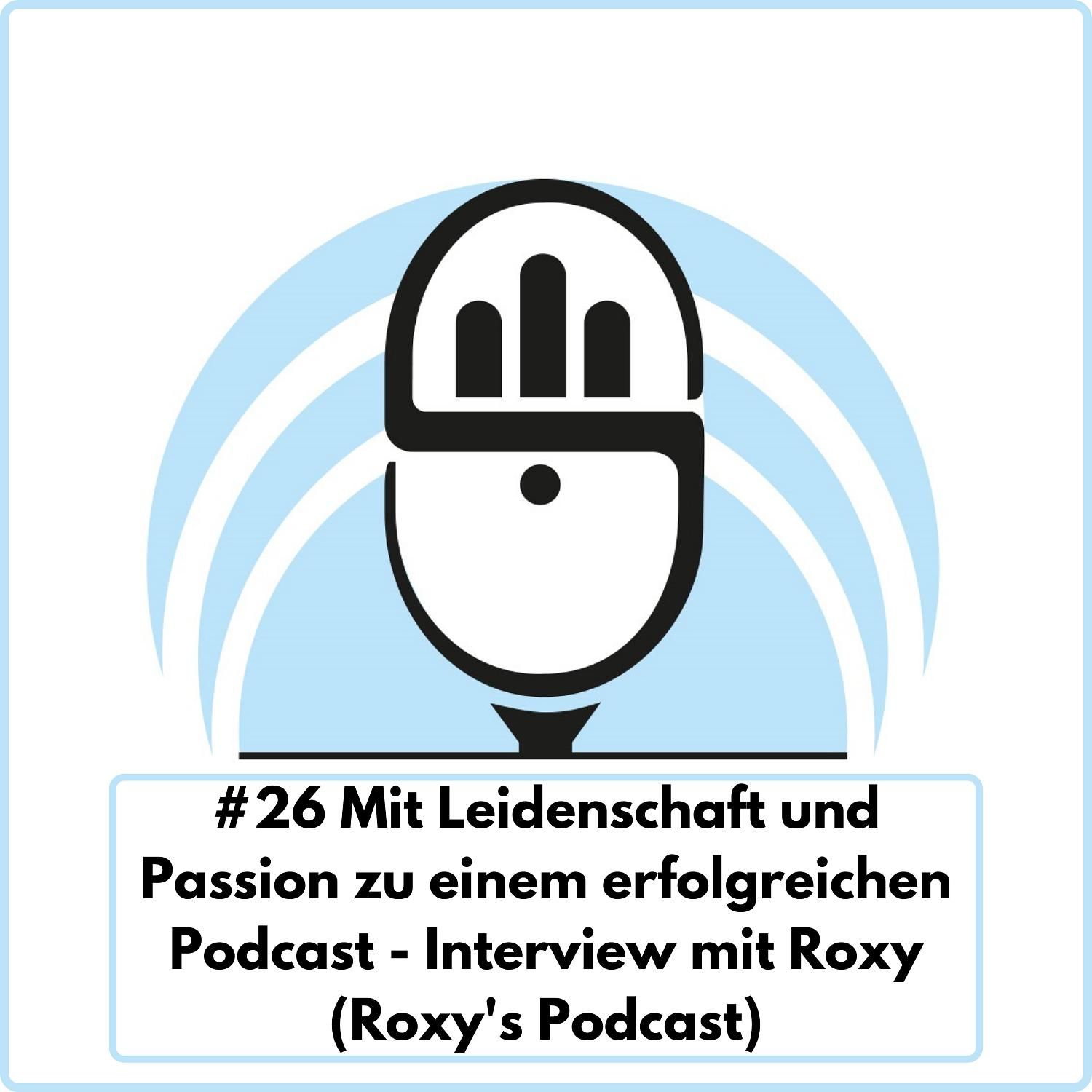 Mit Leidenschaft und Passion zu einem erfolgreichen Podcast mit Roxy von Roxy's Podcast (Ep. 26)