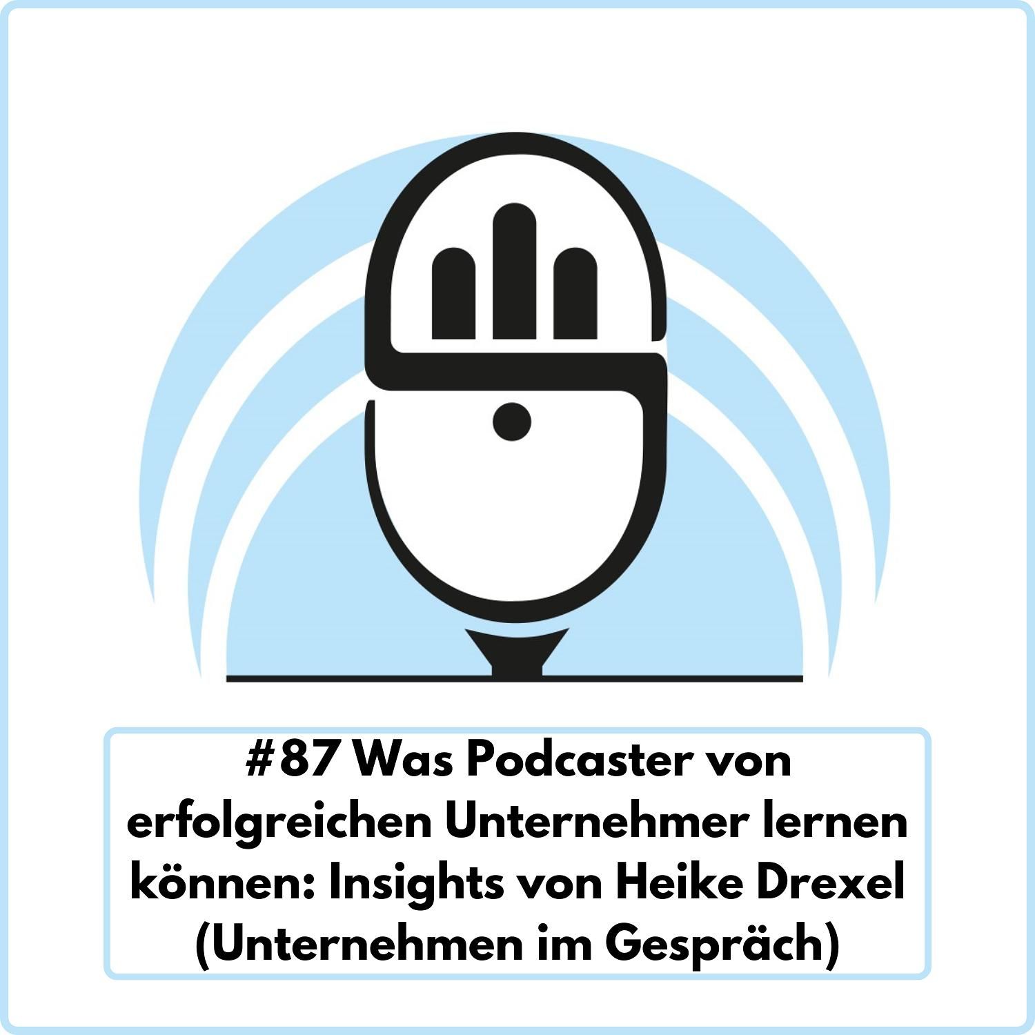 Was Podcaster von erfolgreichen Unternehmer lernen können: Insights von Heike Drexel (Unternehmen im Gespräch) Ep. 87