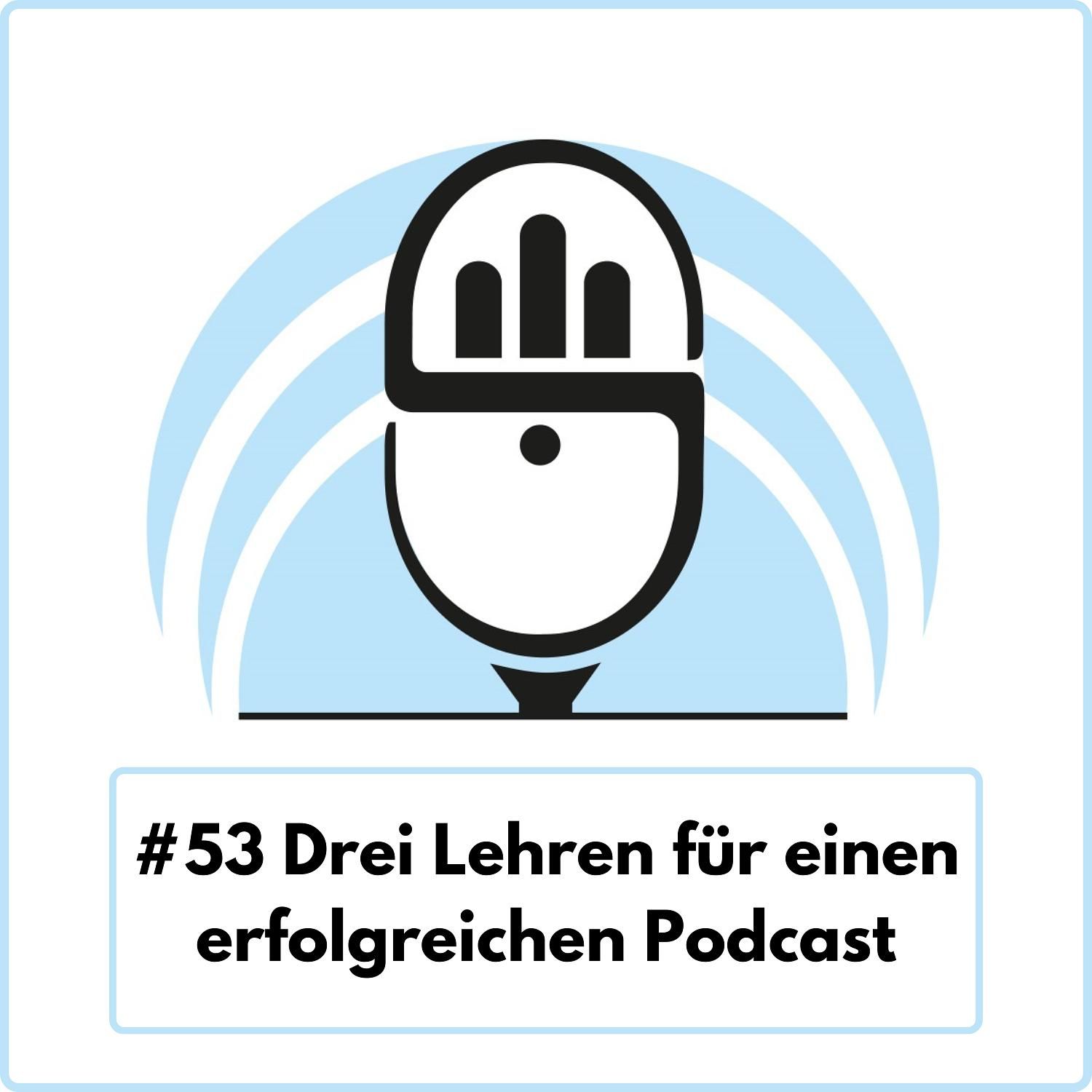 Drei Lehren für einen erfolgreichen Podcast (Ep. 53)