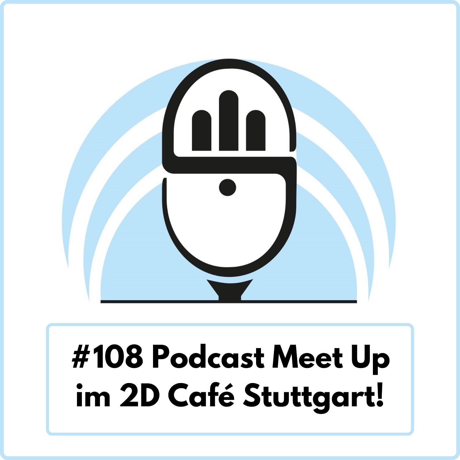 Podcast Meet Up im 2D Café Stuttgart! (Ep. 108)