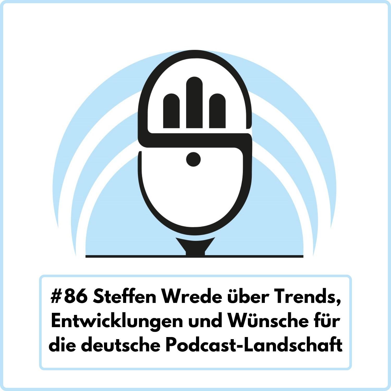 Neues aus der Podcast-Szene (NAPS): Steffen Wrede über Trends, Entwicklungen und Wünsche für die deutsche Podcast-Landschaft (Ep. 86)