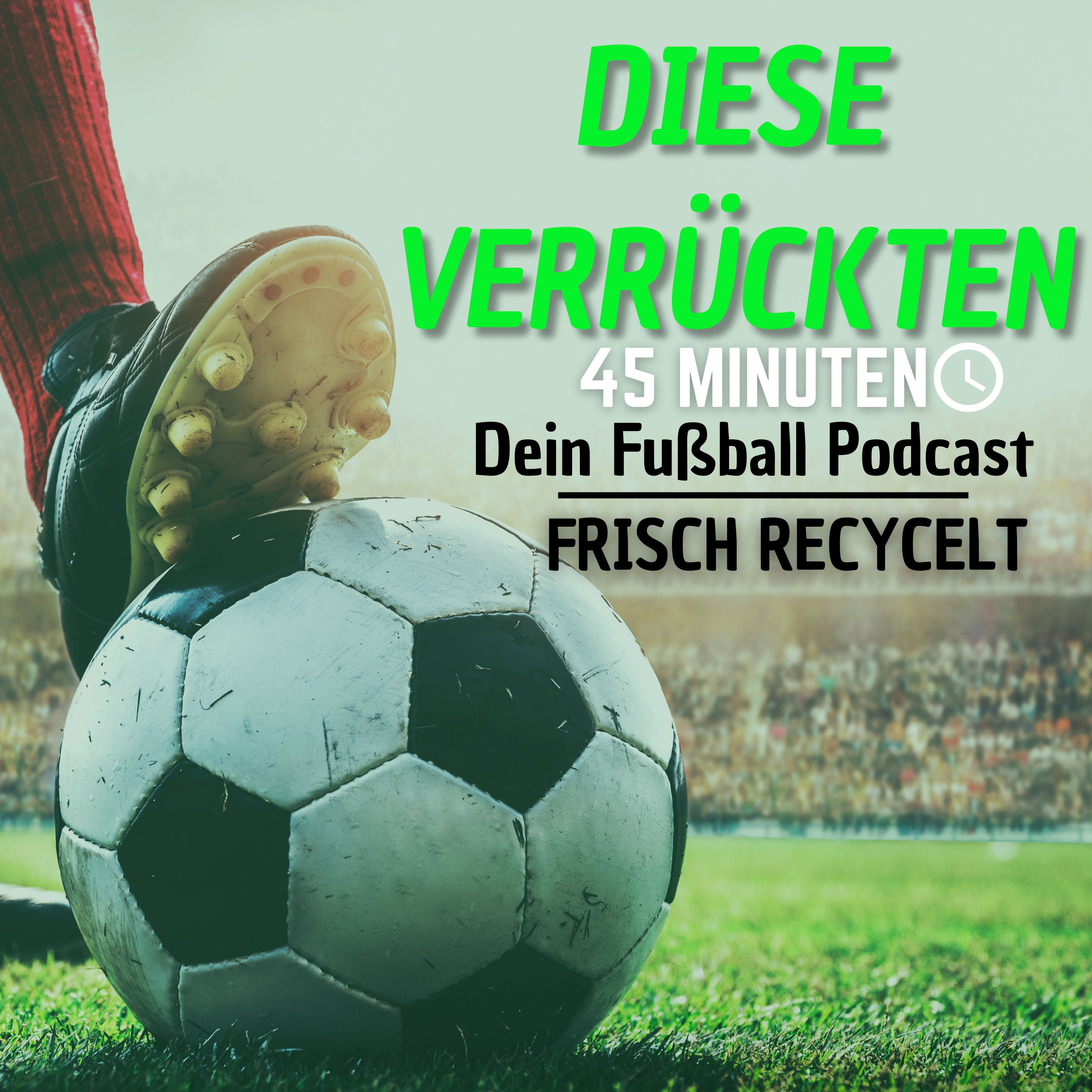 Diese Verrückten 45 Minuten - Dein Fußball Podcast »Frisch recycelt«