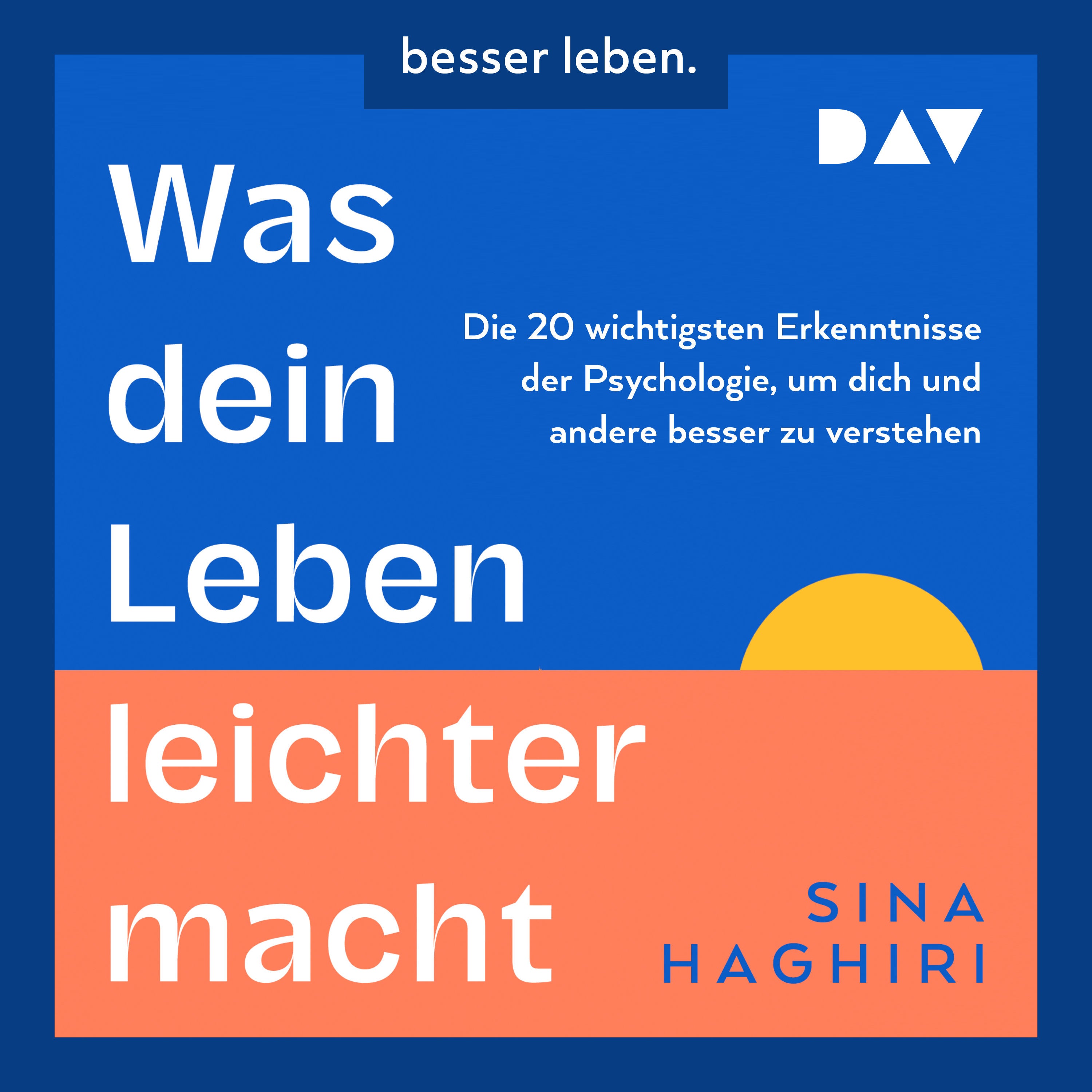 Was dein Leben leichter macht. Die 20 wichtigsten Erkenntnisse der Psychologie, um dich und andere besser zu verstehen