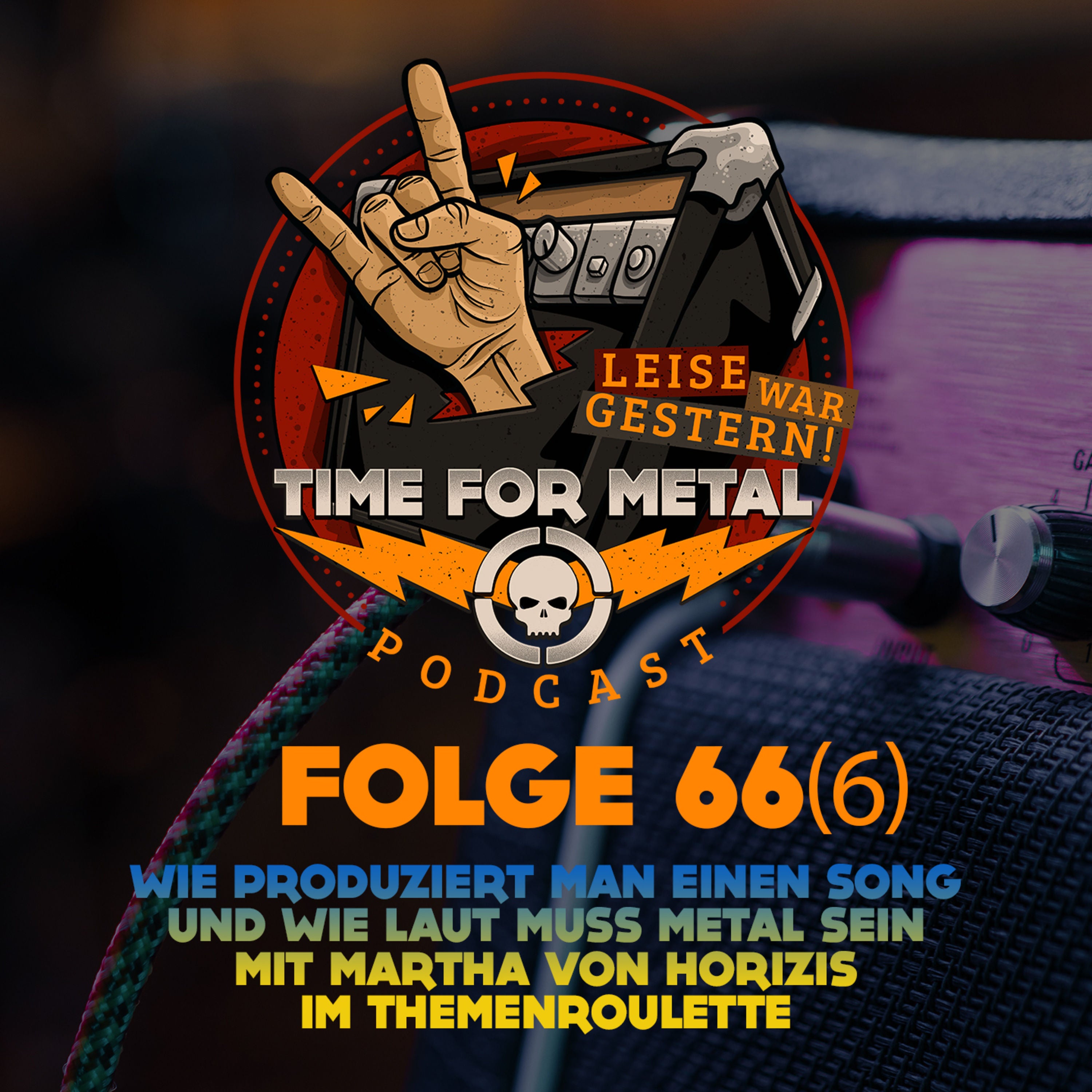 Folge 66(6) - Wie Produziert Man Einen Song Und Wie Laut Muss Metal Sein Mit Martha von Horizis Im Themenroulette