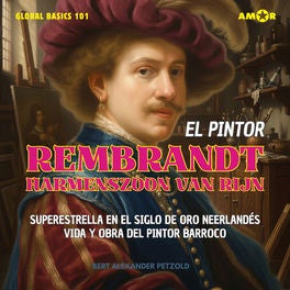 El pintor Rembrandt Harmenszoon van Rijn - Superestrella en el Siglo de Oro neerlandés - Vida y obra del pintor barroco - Global B