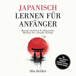 Japanisch lernen für Anfänger: Kurzgeschichten & alltagsnahe Dialoge für schnelle Erfolge – inkl. Audio, Vokabeln, Grammatik, Hira