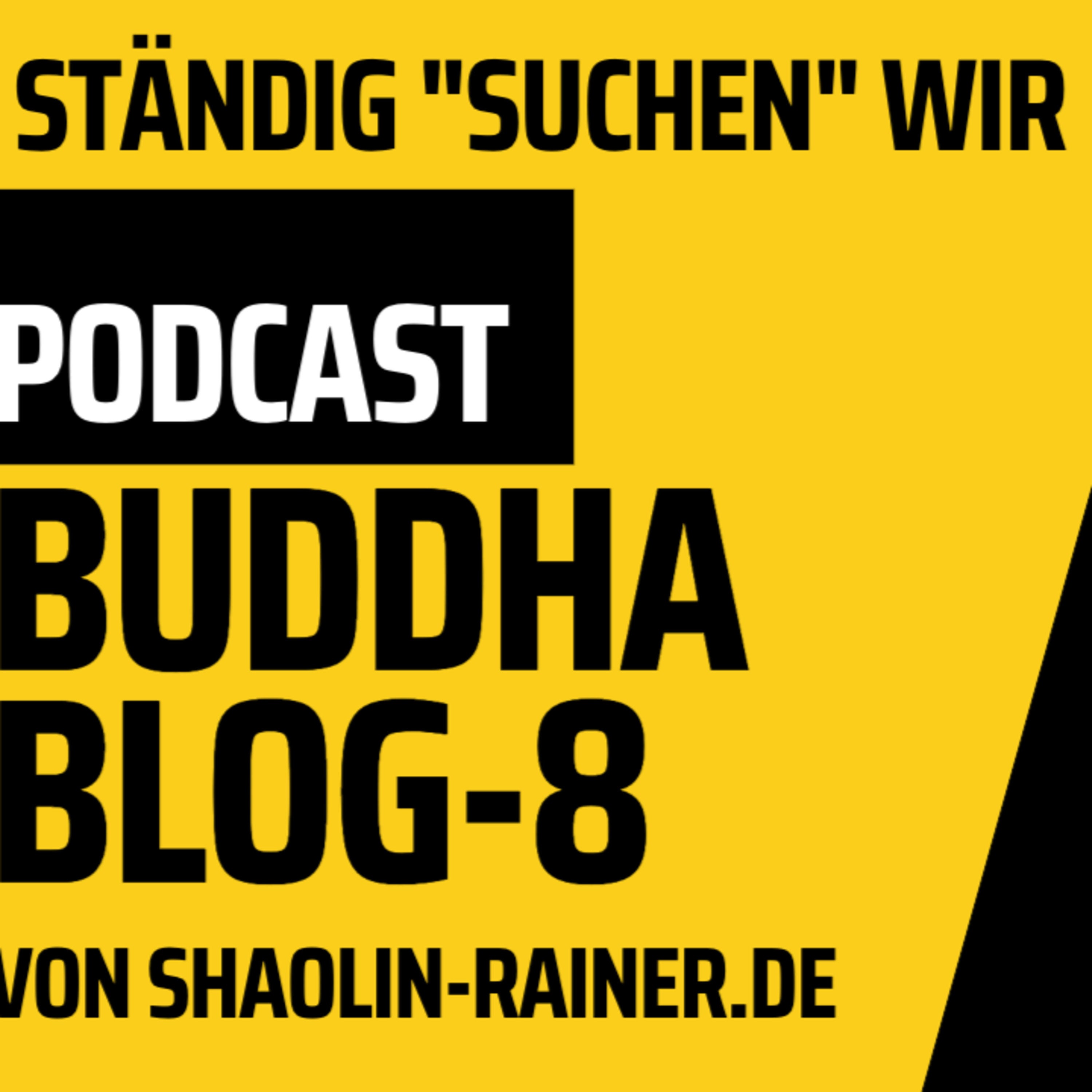 Der grosse Podcast Folge 8-Ständig "suchen" wir-Buddha-Blog-Podcast - Buddhismus im Alltag