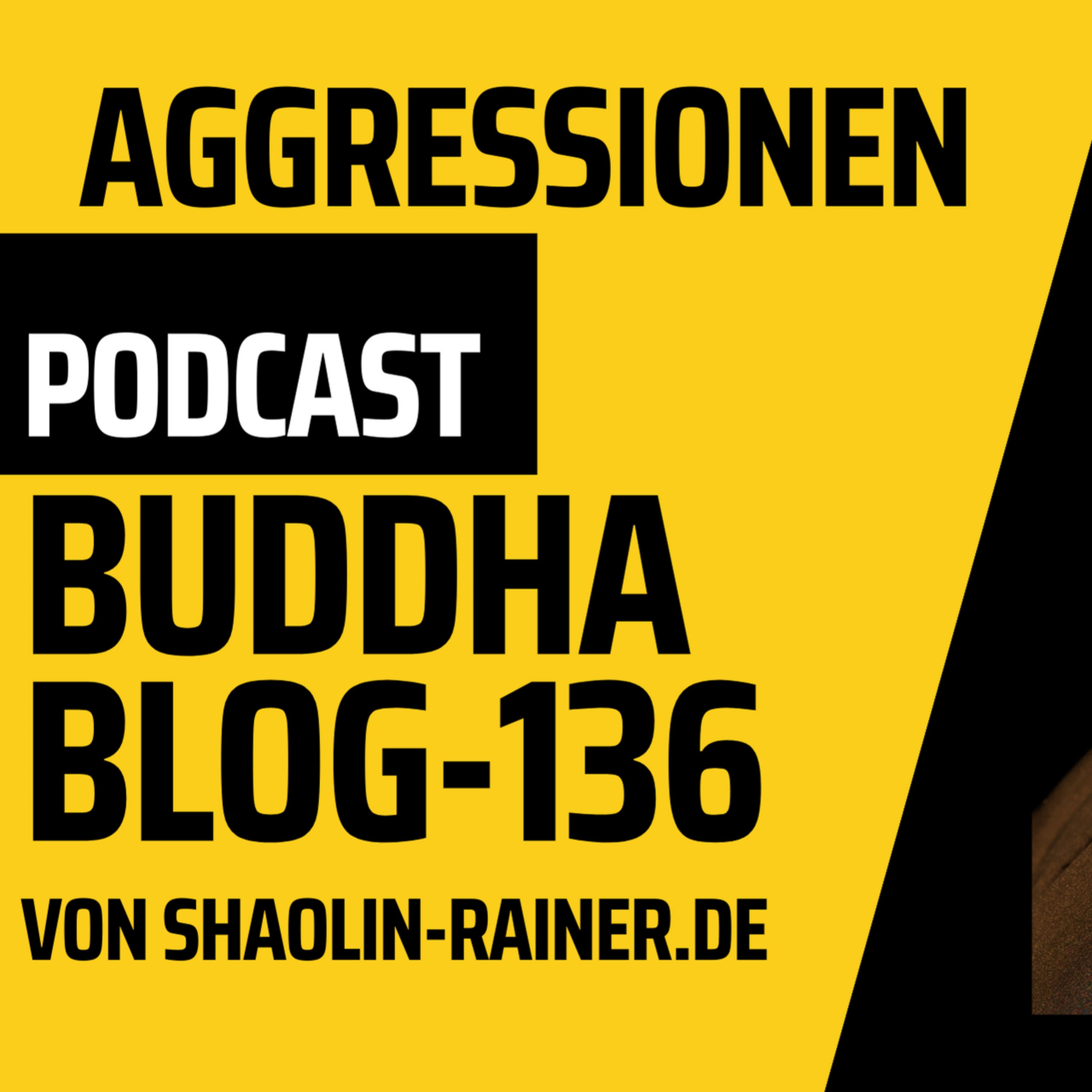 Der grosse Podcast - 136-Aggressionen-Buddha-Blog-Podcast-Buddhismus im Alltag
