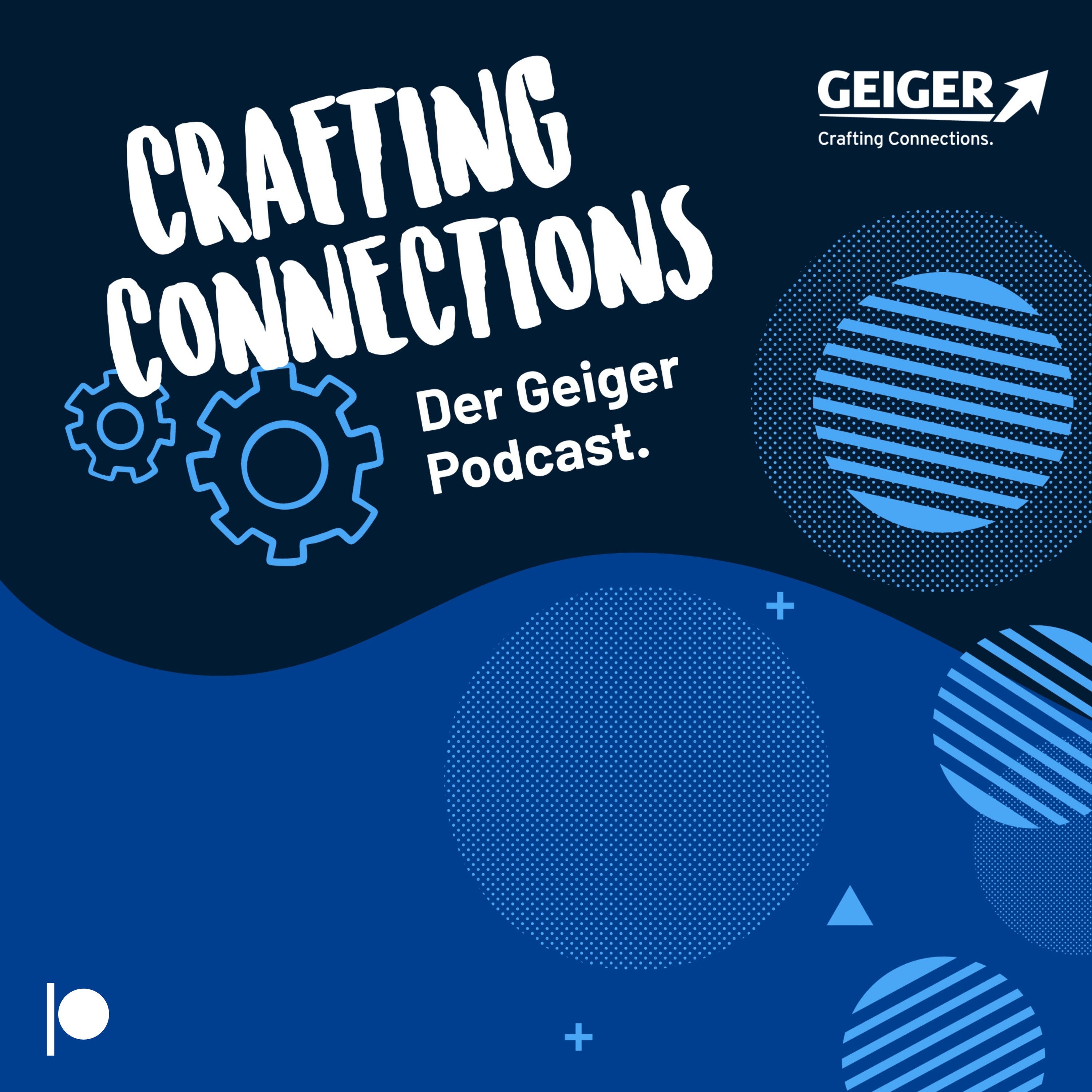 Crafting Connections – Der Unternehmenspodcast der Geiger Gruppe