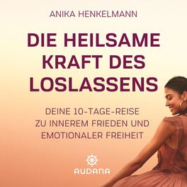 Anika Henkelmann - Die heilsame Kraft des Loslassens