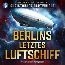 Berlins letztes Luftschiff | Abenteuer Hörbuch - Ein Sam Reilly Thriller, Band 1