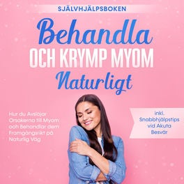 Behandla och Krymp Myom Naturligt – Självhjälpsboken: Hur du Avslöjar Orsakerna till Myom och Behandlar dem Framgångsrikt på Natur