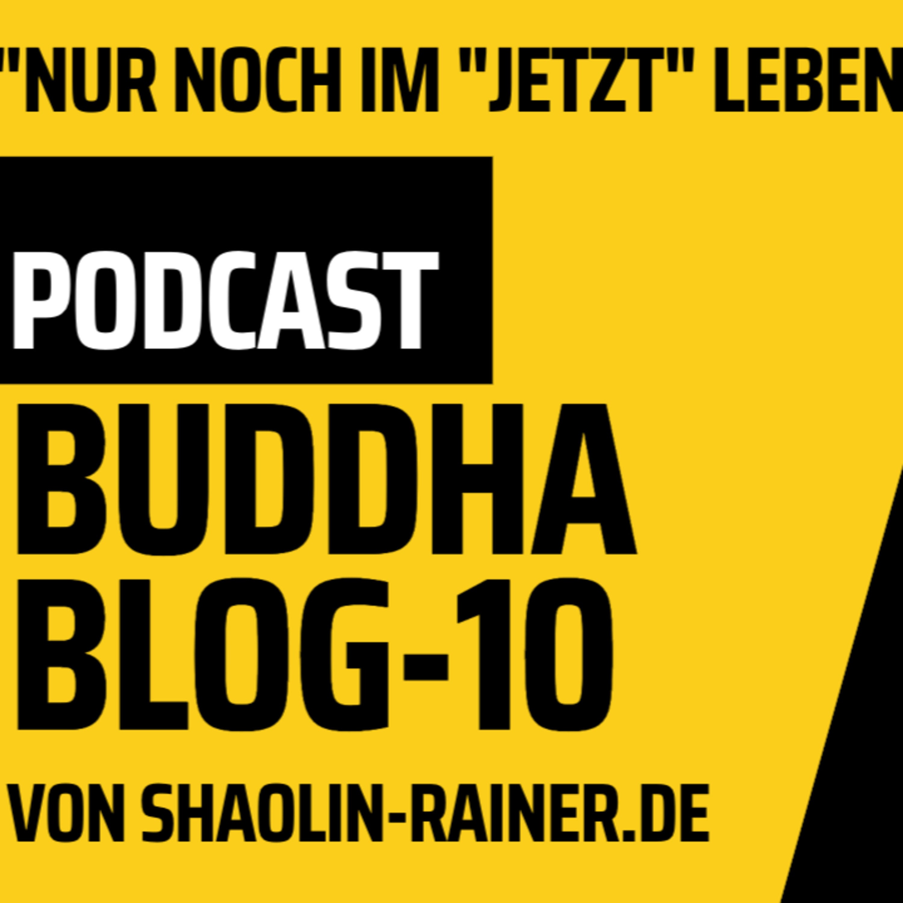 Der grosse Podcast Folge 10-Nur noch im "Jetzt" leben-Buddha-Blog-Podcast - Buddhismus im Alltag - von Shaolin-Rainer