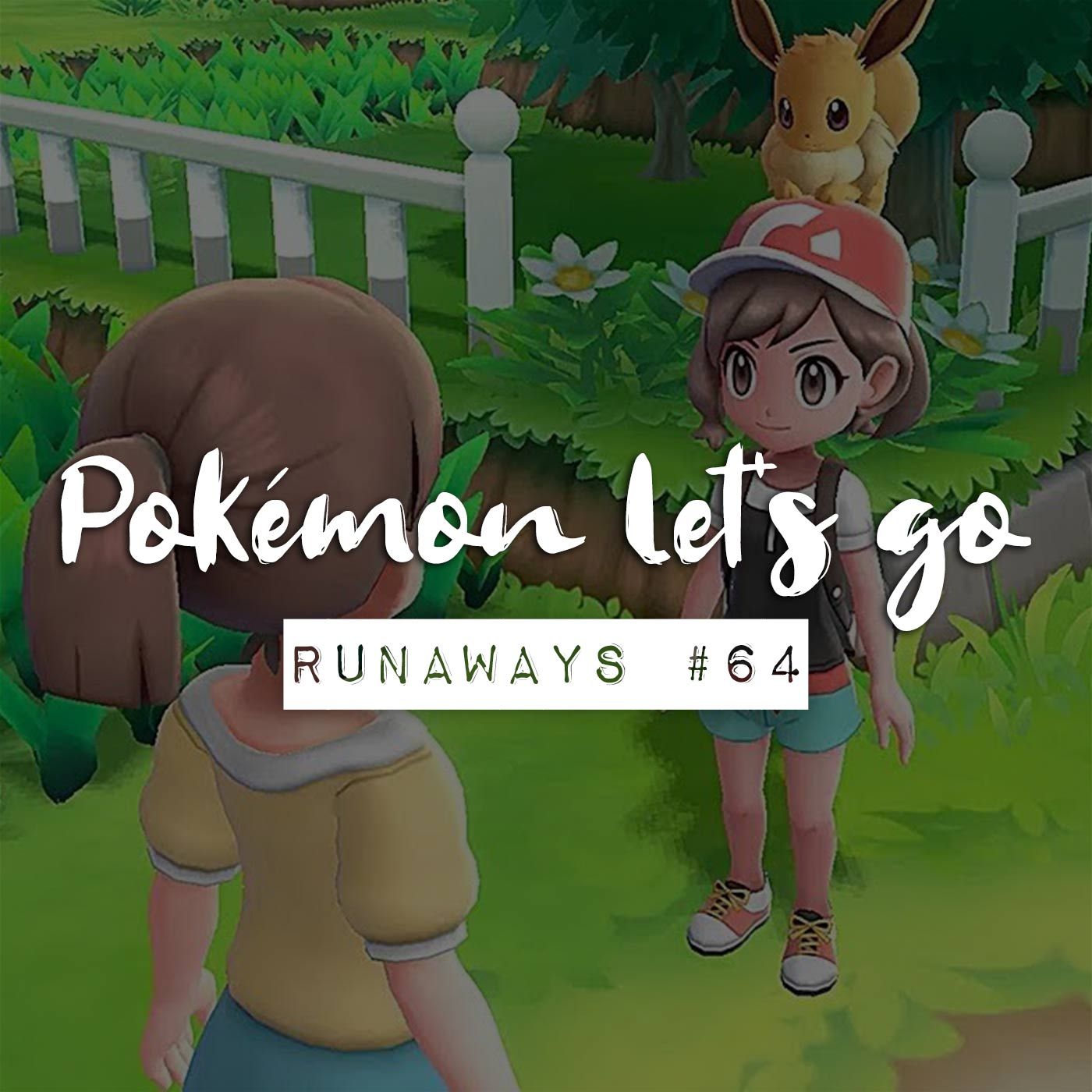 Runaways #64 - Pokémon: Let's Go