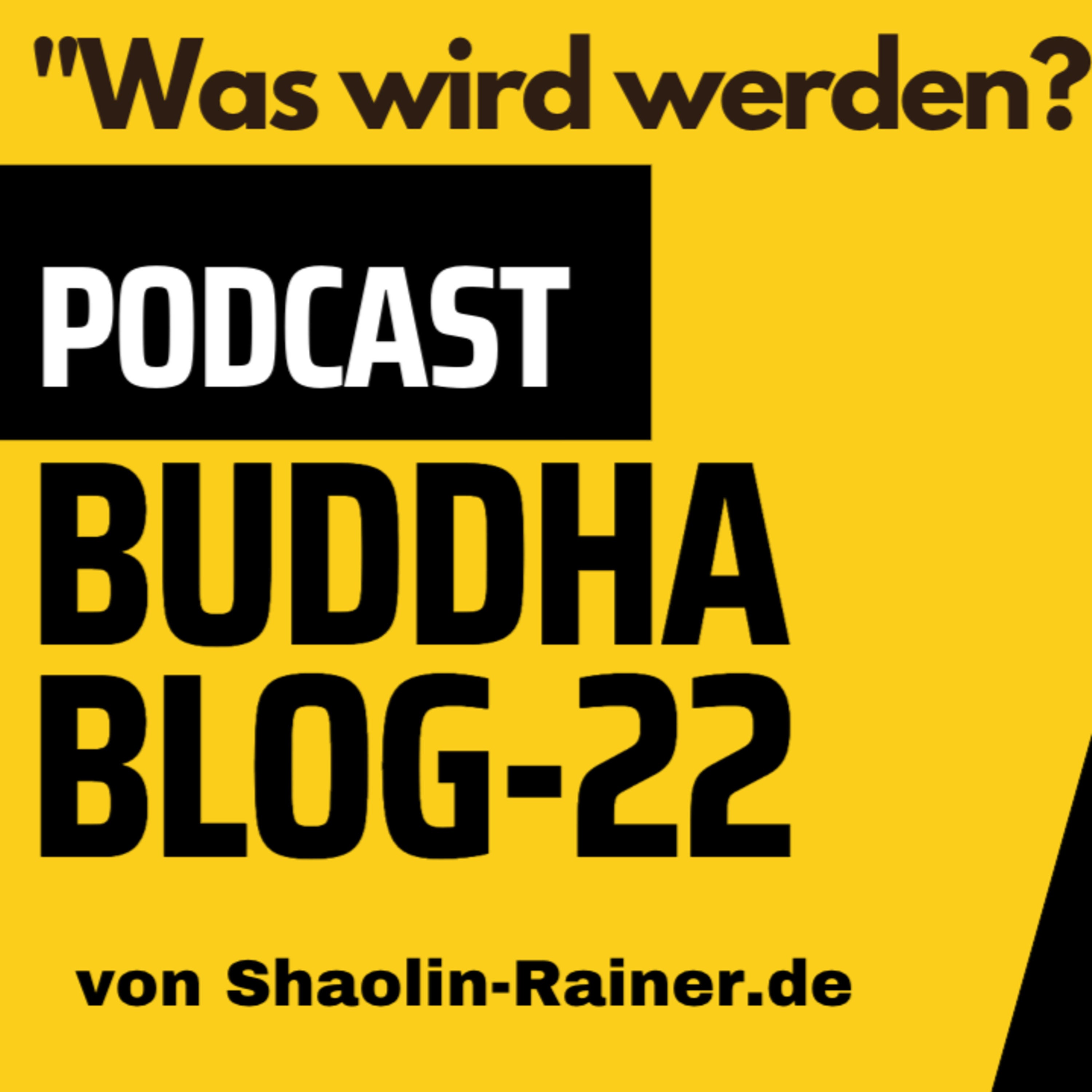 Der grosse Podcast Folge 22-Was wird werden?-Buddha-Blog-Podcast-Buddhismus im Alltag - von Shaolin-Rainer