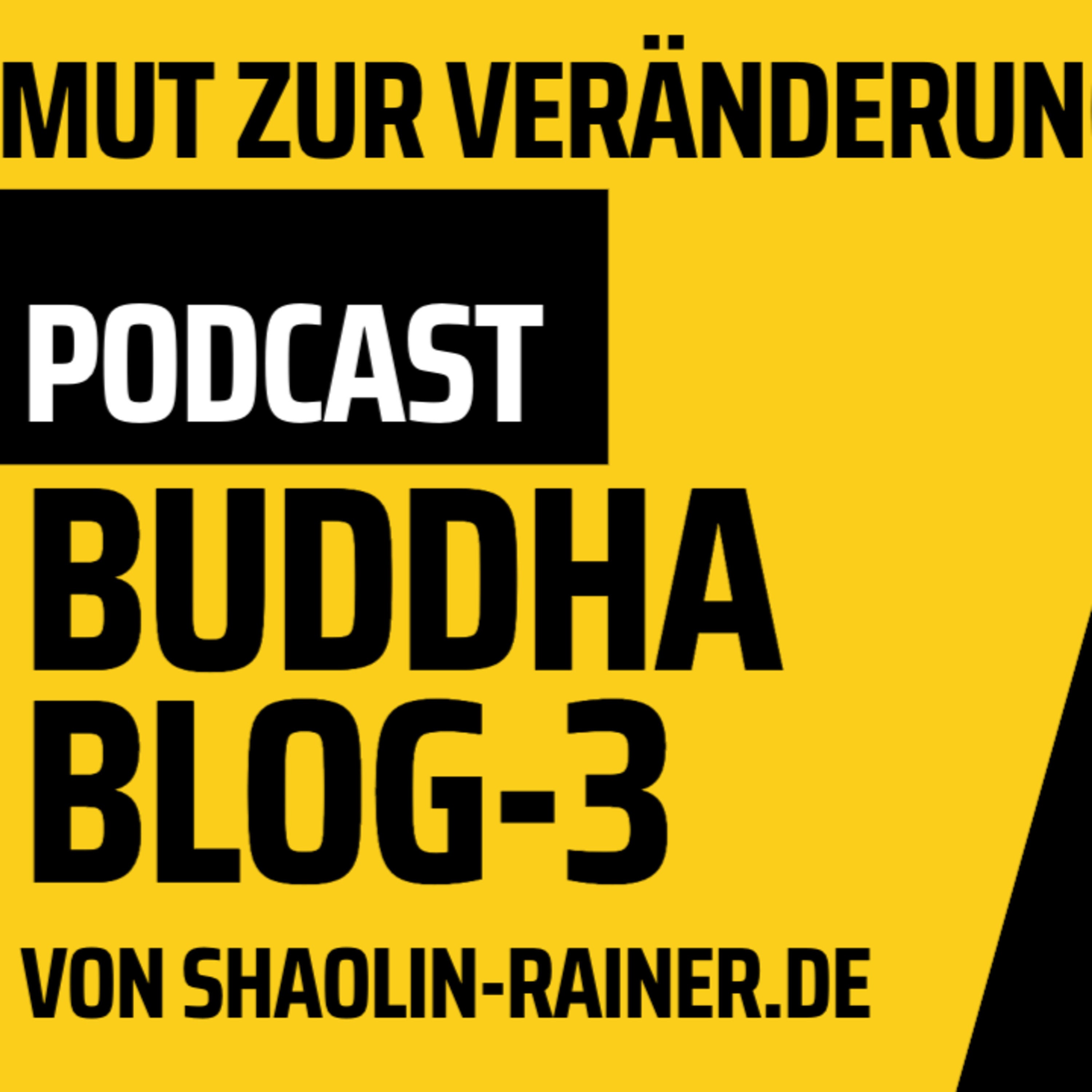 Der grosse Podcast Folge 3-Mut zur Veränderung-Buddha-Blog-Podcast-Buddhismus im Alltag - von Shaolin-Rainer