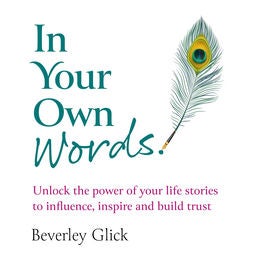 In Your Own Words - Unlock the power of your life stories to influence, inspire and build trust