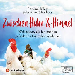 Zwischen Huhn und Himmel - Weisheiten, die ich meinen gefiederten Freunden verdanke
