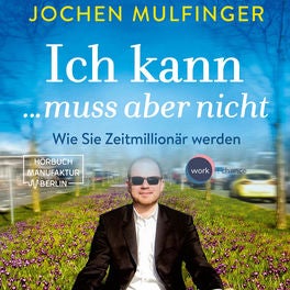 Ich kann... muss aber nicht: Wie Sie Zeitmillionär werden