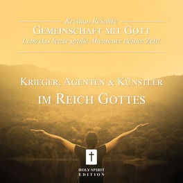 Gemeinschaft mit Gott - lebe das letzte große Abenteuer deiner Zeit! - Krieger, Agenten und Künstler im Reich Gottes
