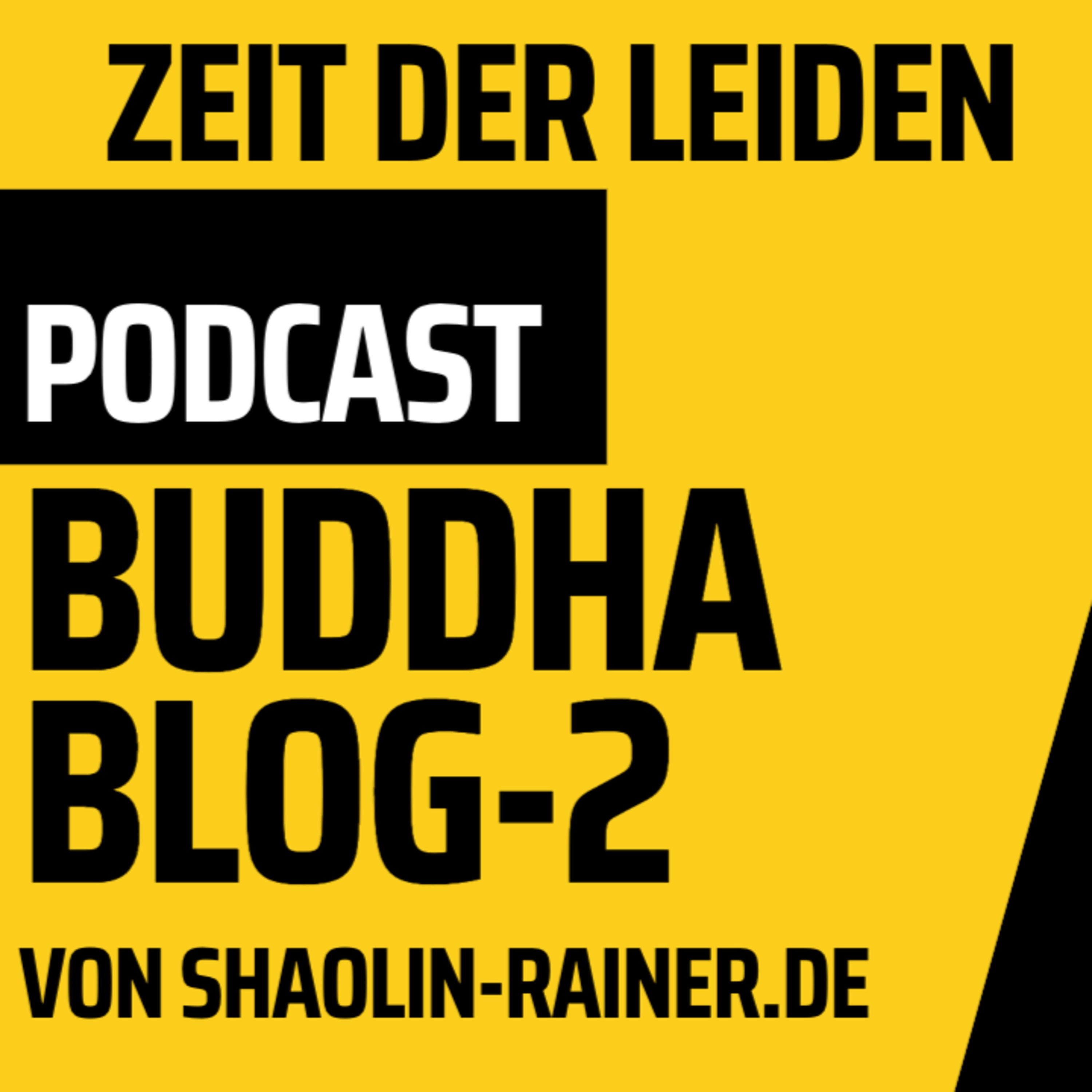 Der grosse Podcast Folge 2-Zeit der Leiden-Buddha-Blog-Podcast-Buddhismus im Alltag - von Shaolin-Rainer