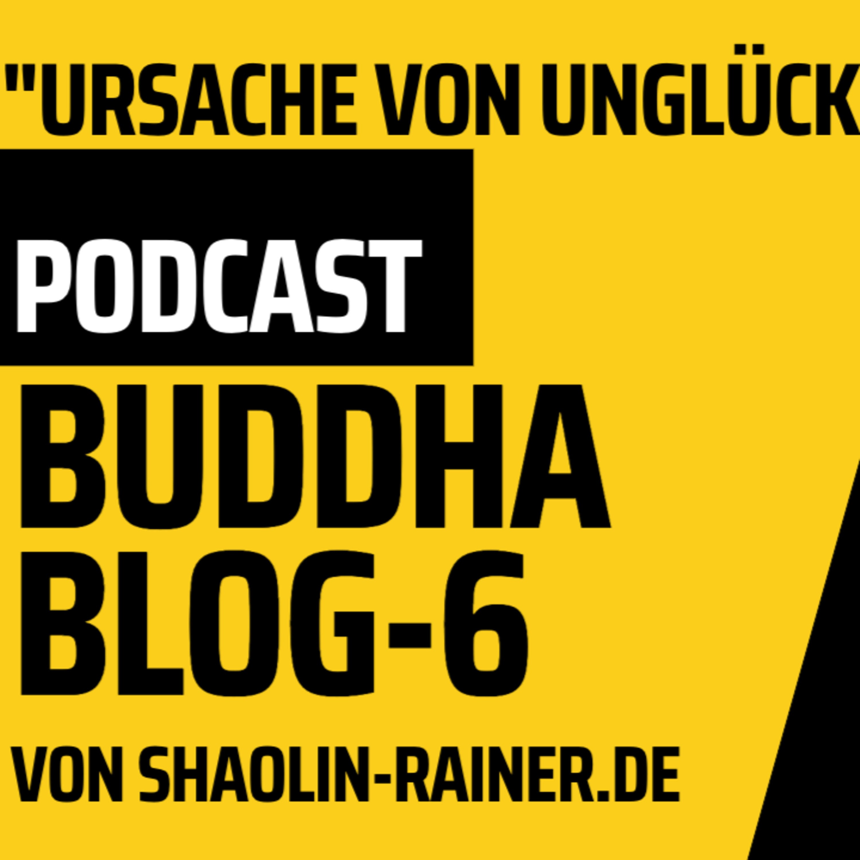 Der grosse Podcast Folge 6-Ursache von Unglück-Buddha-Blog-Podcast-Buddhismus im Alltag - von Shaolin-Rainer