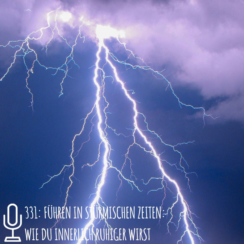 331: Führen in stürmischen Zeiten: Wie du innerlich ruhiger wirst