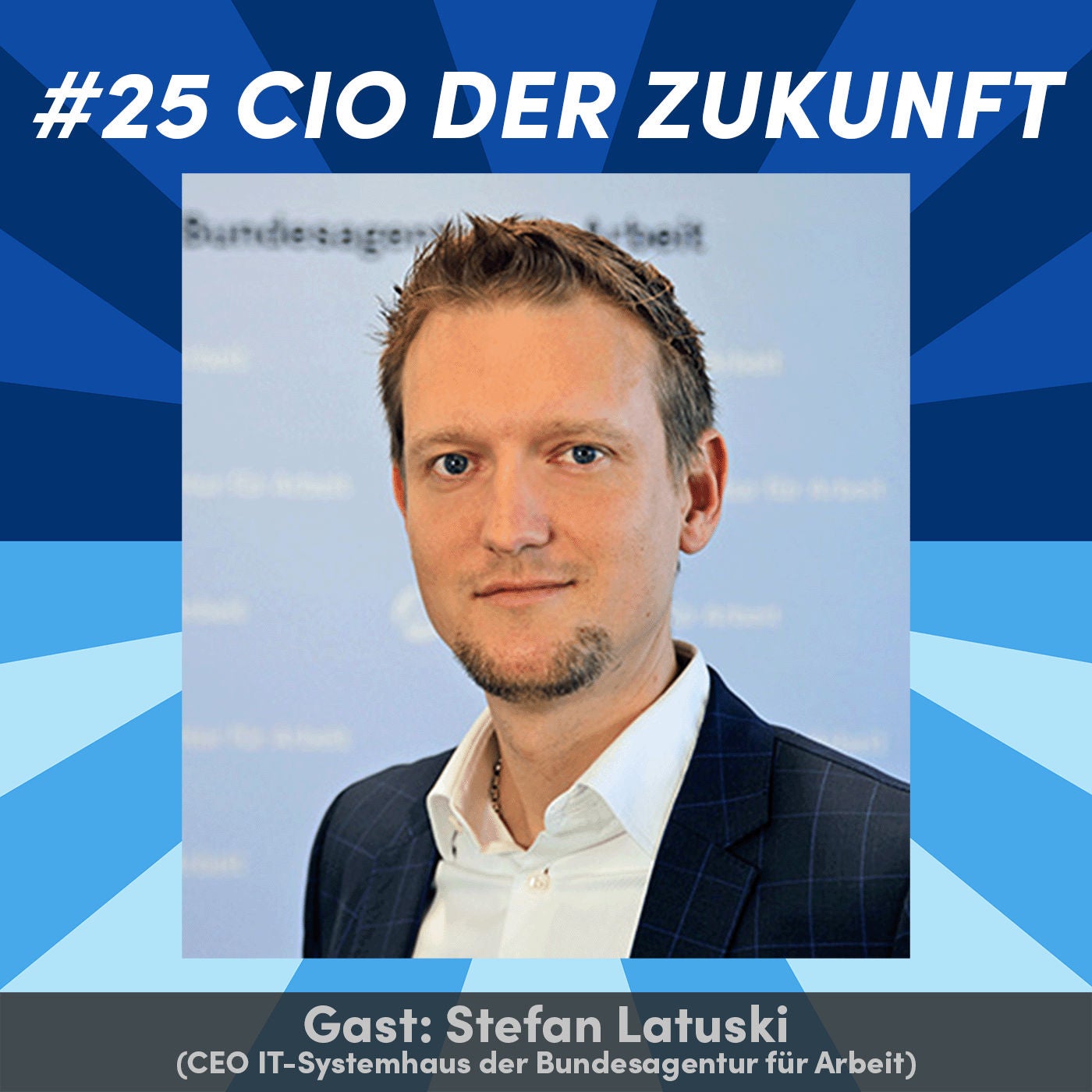 #25 „Was beschäftigt den CIO der Zukunft?” mit Stefan Latuski (CEO, IT-Systemhaus der Bundesagentur für Arbeit)