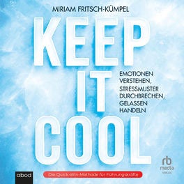 Keep It Cool - Emotionen verstehen, Stressmuster durchbrechen, gelassen handeln