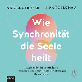 Wie Synchronität die Seele heilt - Miteinander in Verbindung kommen und emotionale Verletzungen überwinden