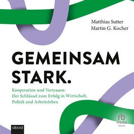 Gemeinsam stark - Kooperation und Vertrauen: Der Schlüssel zum Erfolg in Wirtschaft, Politik und Arbeitsleben