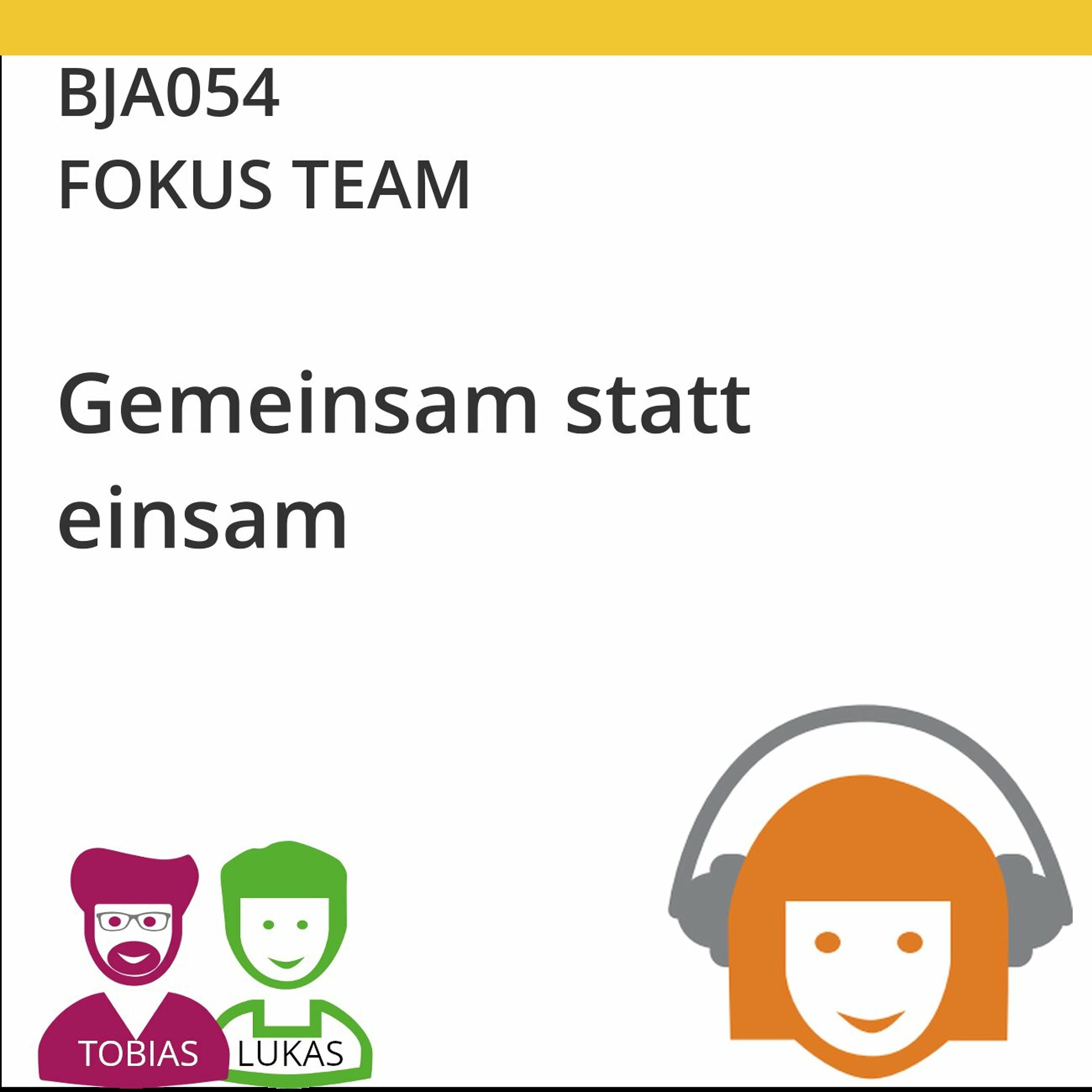 BJA054 | FOKUS TEAM - Gemeinsam statt einsam (Tobias Ranft & Lukas Steurer)