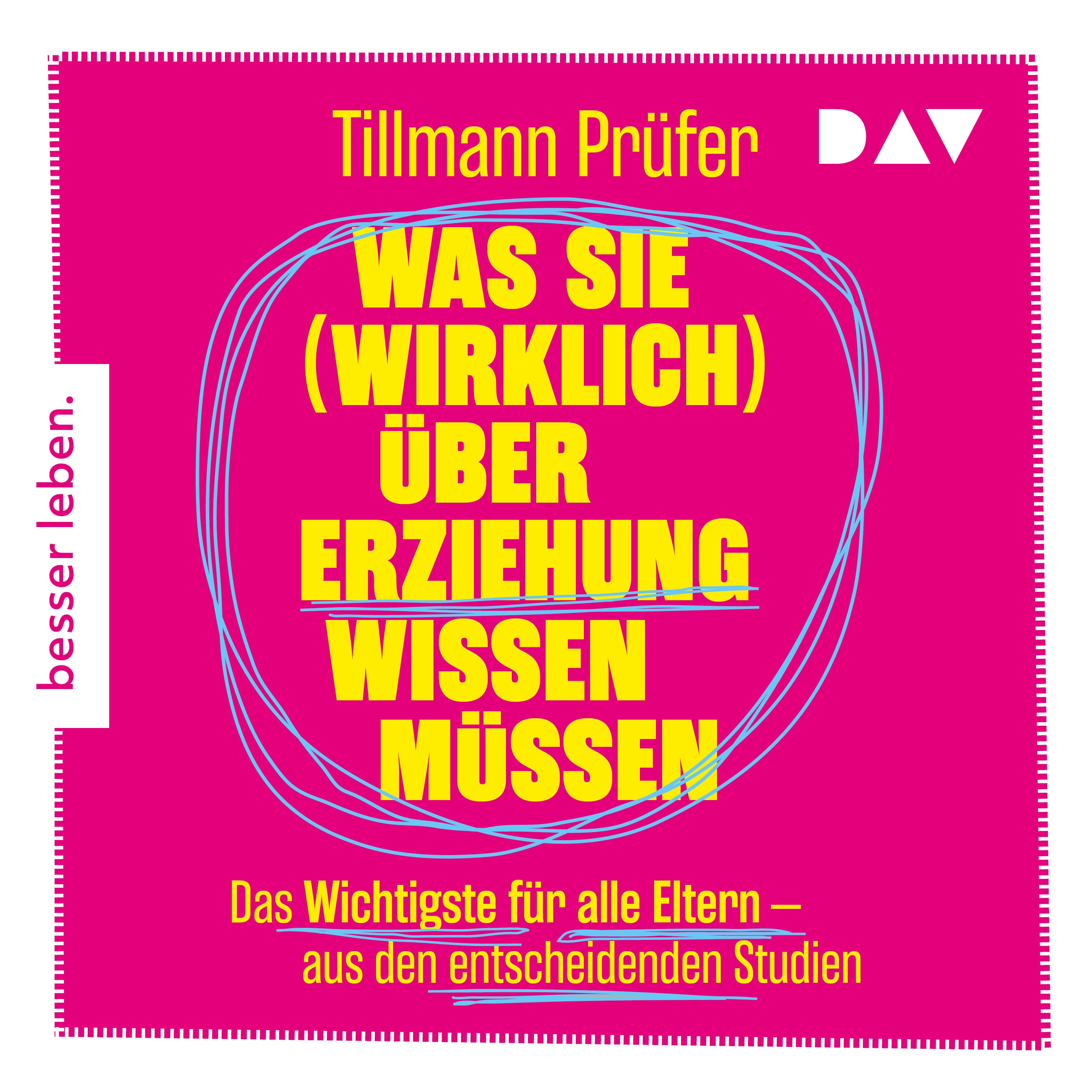 Was Sie (wirklich) über Erziehung wissen müssen. Das Wichtigste für alle Eltern aus den entscheidenden Studien