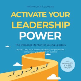 Activate Your Leadership POWER – The Personal Mentor for Young Leaders: How to Lead Your Team Confidently, Purposefully & Competen