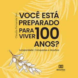 Você está preparado para viver 100 anos? Longevidade