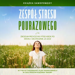 Zespół stresu pourazowego: Książka samopomocy – Zrozum przyczyny PTSD krok po kroku i skutecznie je lecz – W tym 10-tygodniowy pla