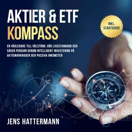 Aktier & ETF Kompass: En vägledare till välstånd, hög livsstandard och säker pension genom intelligent investering på aktiemarknad